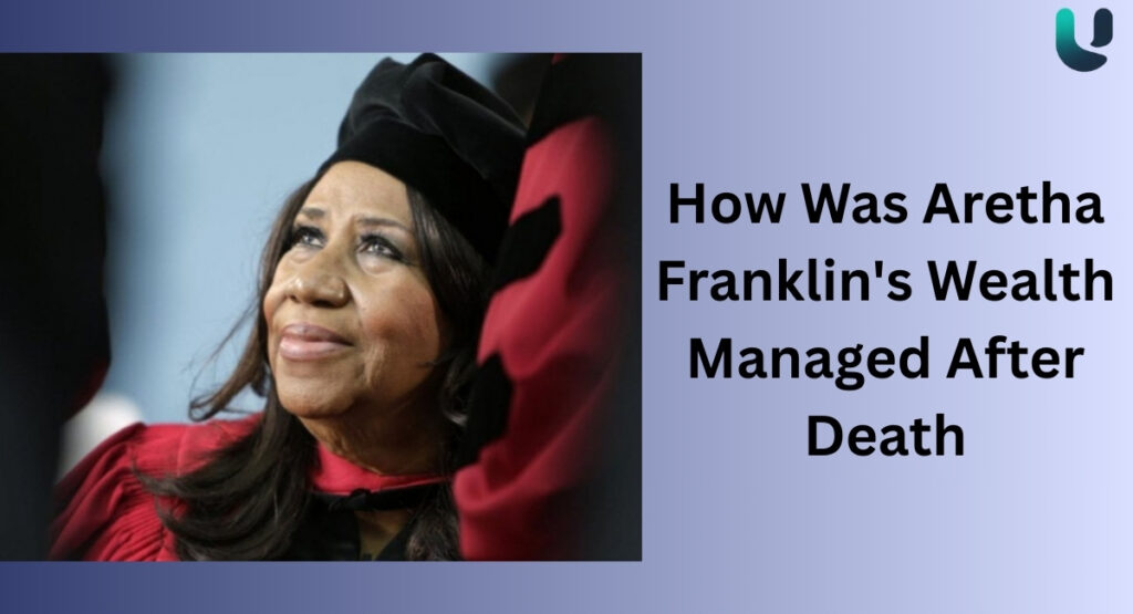How Was Aretha Franklin's Wealth Managed After Death?