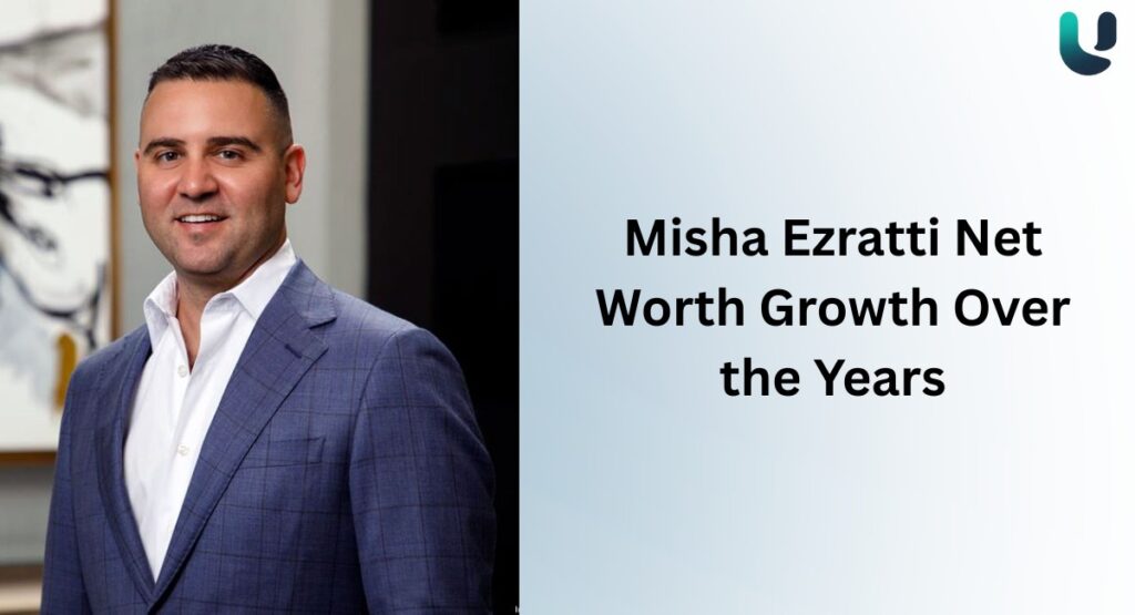 Misha Ezratti Net Worth Growth Over the Years