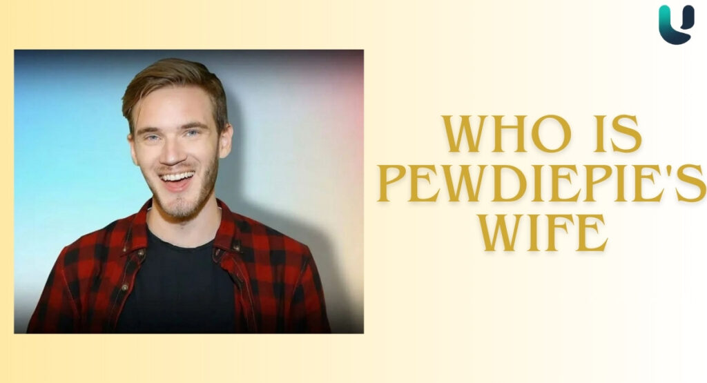 Who Is PewDiePie's Wife?